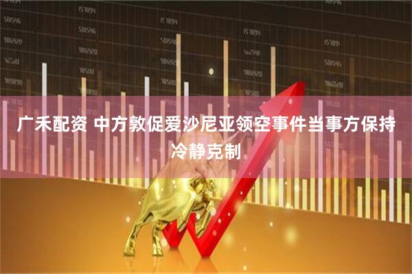 广禾配资 中方敦促爱沙尼亚领空事件当事方保持冷静克制